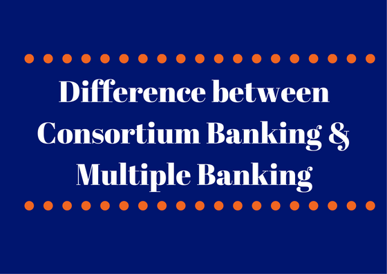 Difference between Consortium Banking and Multiple Banking